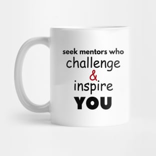 Seek mentors who challenge and inspire you Mug